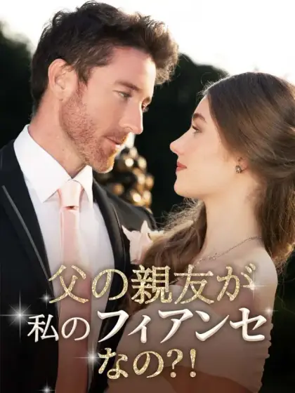 父の親友が私のフィアンセなの?!
